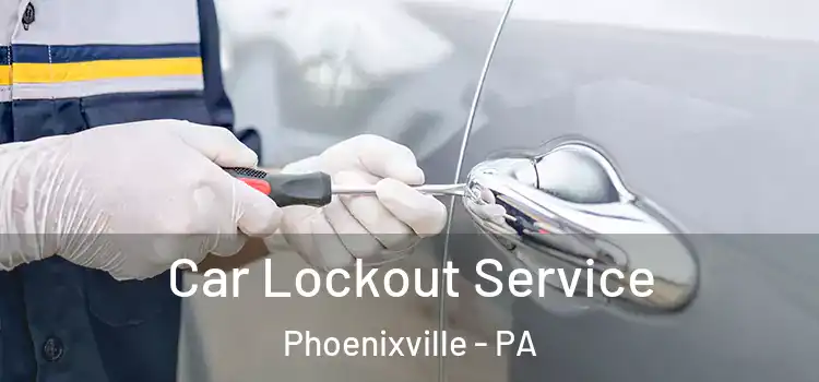 Car Lockout Service Phoenixville - PA