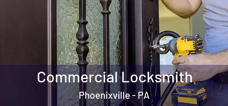 Commercial Locksmith Phoenixville - PA