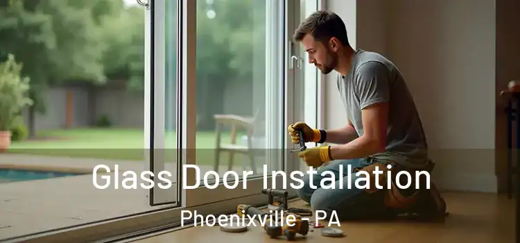 Glass Door Installation Phoenixville - PA