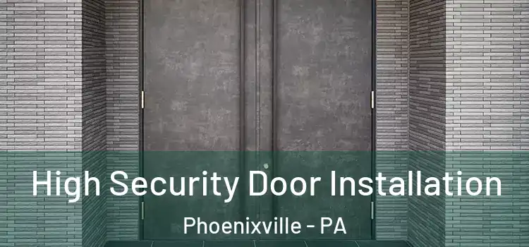 High Security Door Installation Phoenixville - PA