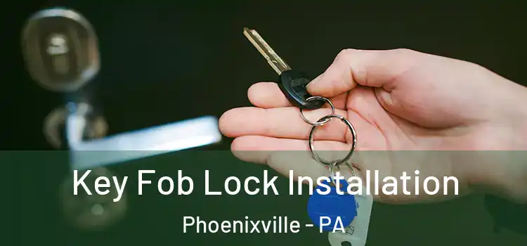 Key Fob Lock Installation Phoenixville - PA
