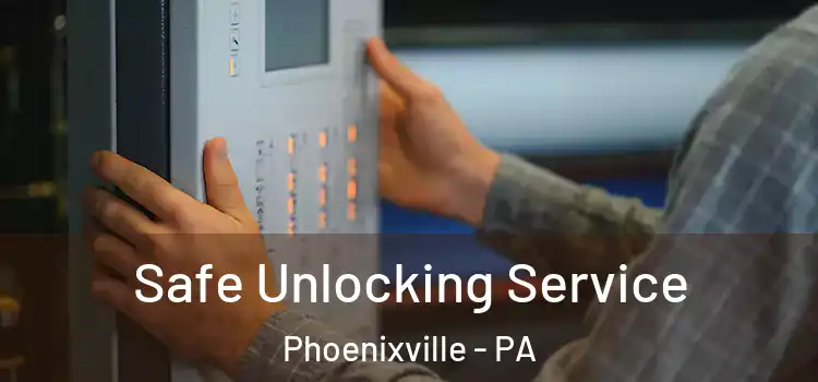 Safe Unlocking Service Phoenixville - PA