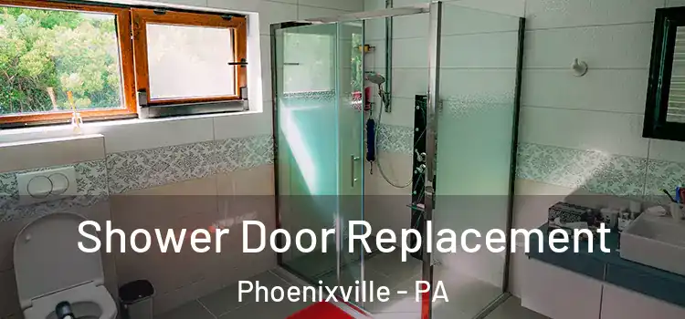 Shower Door Replacement Phoenixville - PA
